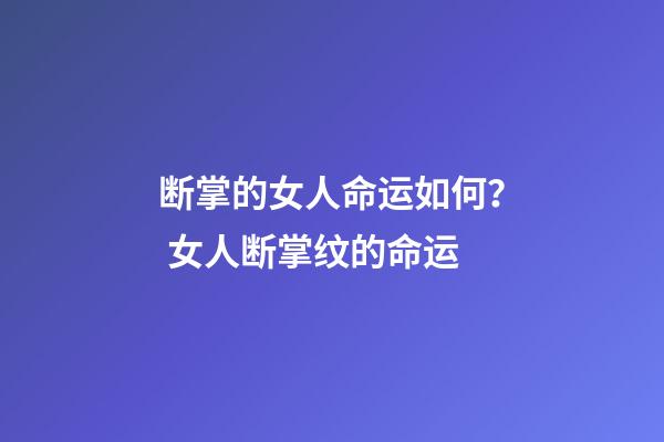 断掌的女人命运如何？ 女人断掌纹的命运-第1张-观点-玄机派